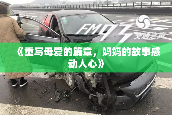 《重写母爱的篇章，妈妈的故事感动人心》
