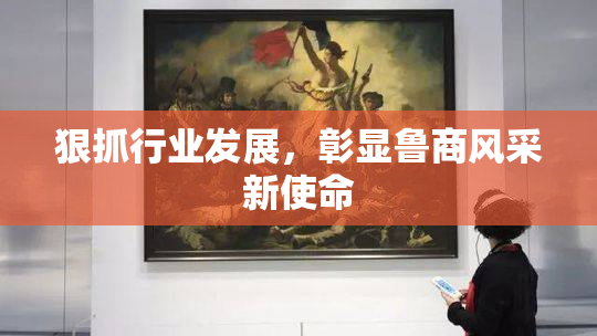 狠抓行业发展，彰显鲁商风采新使命