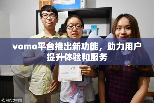 vomo平台推出新功能，助力用户提升体验和服务