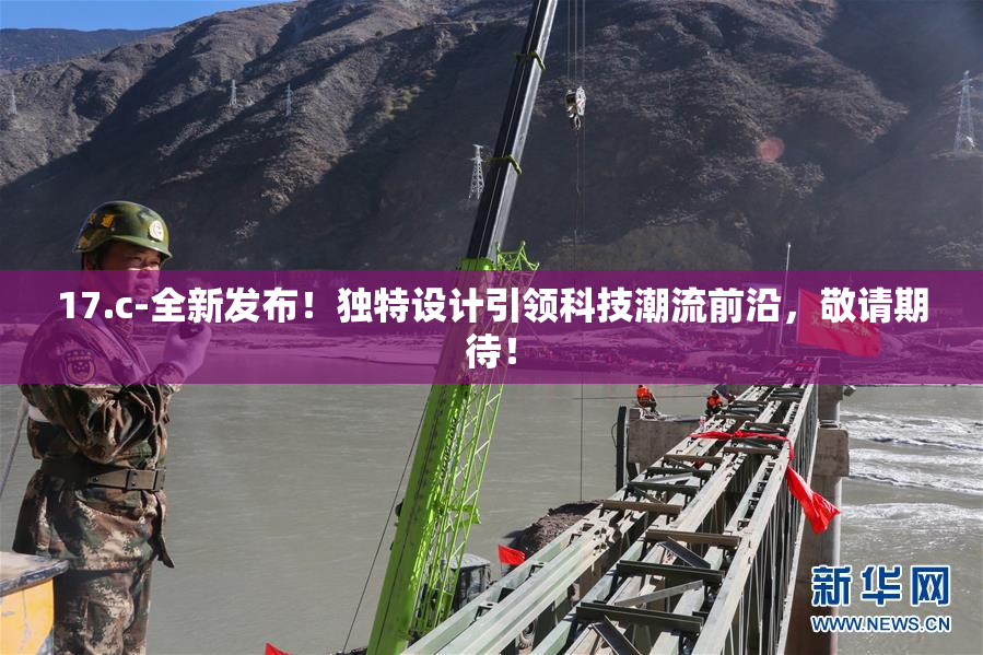 17.c-全新发布！独特设计引领科技潮流前沿，敬请期待！
