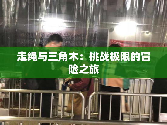 走绳与三角木：挑战极限的冒险之旅