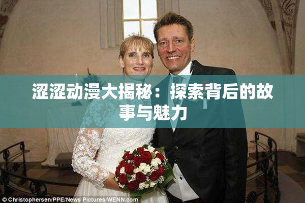 涩涩动漫大揭秘：探索背后的故事与魅力