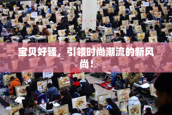 宝贝好骚，引领时尚潮流的新风尚！