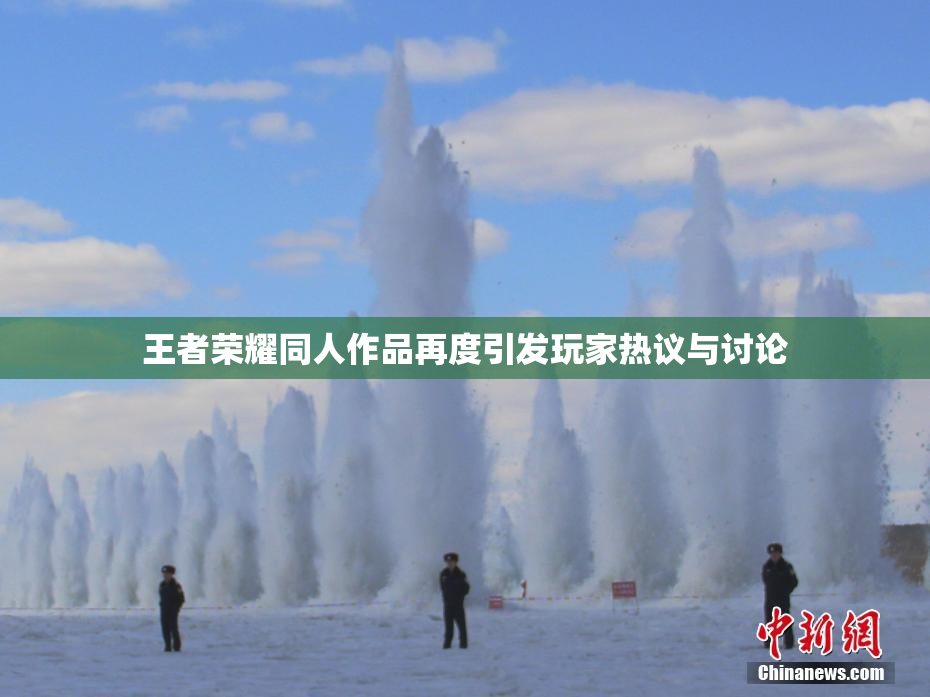 王者荣耀同人作品再度引发玩家热议与讨论