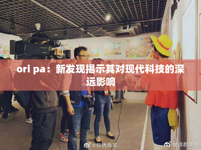 ori pa：新发现揭示其对现代科技的深远影响