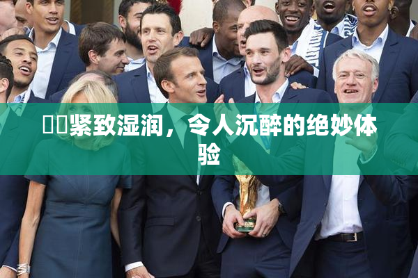 妺妺紧致湿润，令人沉醉的绝妙体验