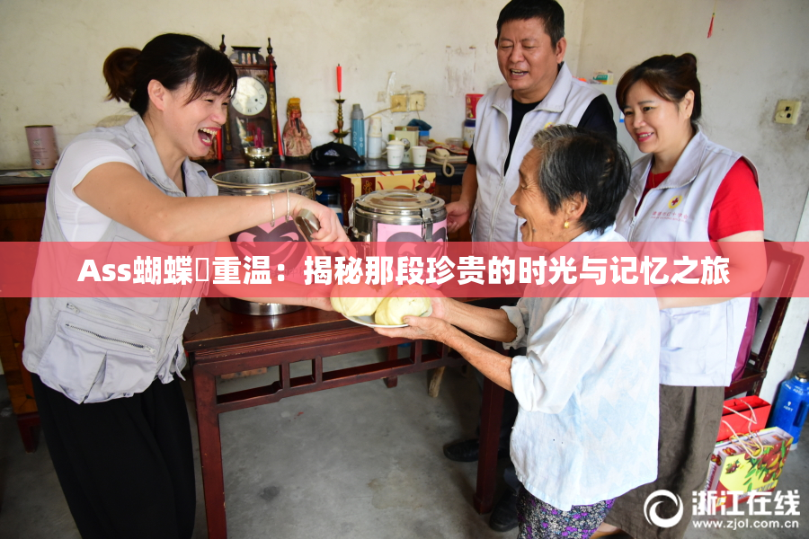 Ass蝴蝶泬重温：揭秘那段珍贵的时光与记忆之旅