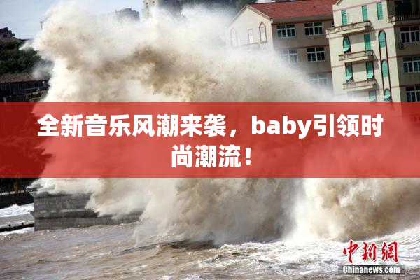 全新音乐风潮来袭，baby引领时尚潮流！
