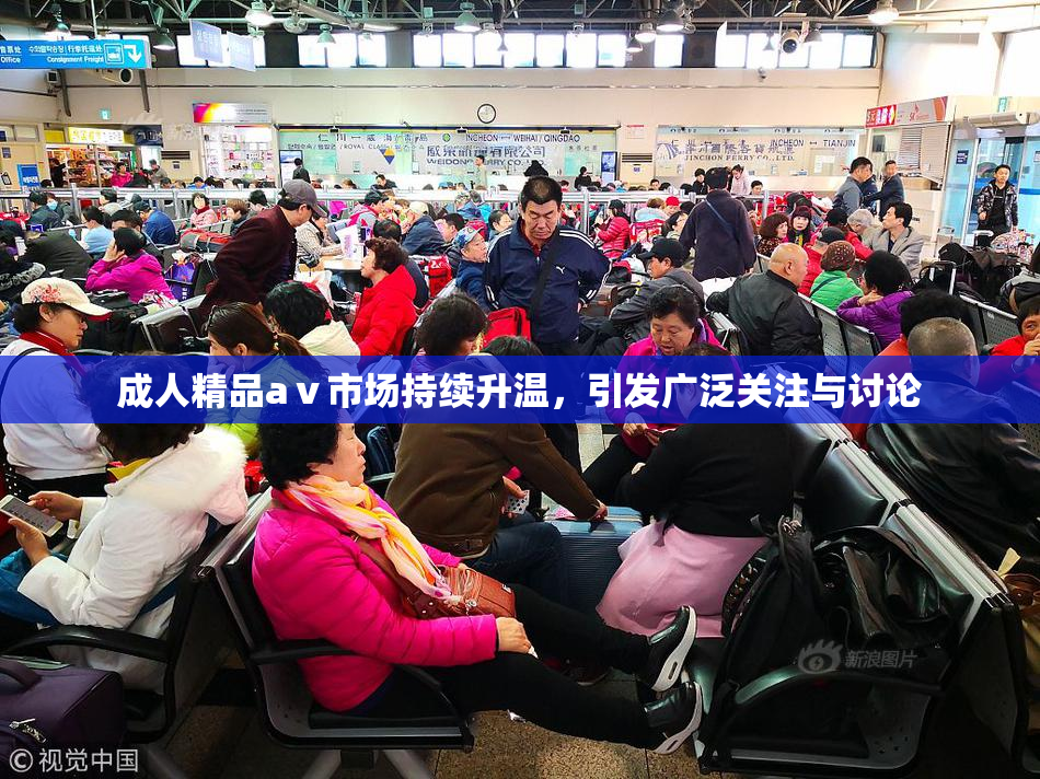 成人精品aⅴ市场持续升温，引发广泛关注与讨论