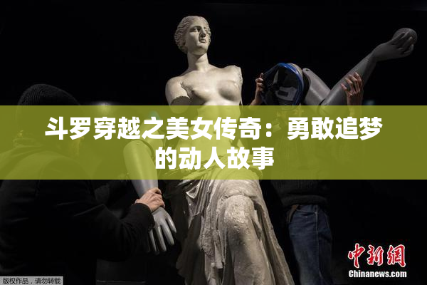 斗罗穿越之美女传奇：勇敢追梦的动人故事