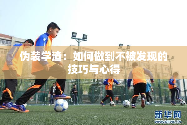 伪装学渣：如何做到不被发现的技巧与心得