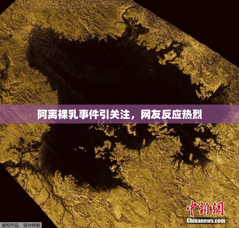阿离裸乳事件引关注，网友反应热烈