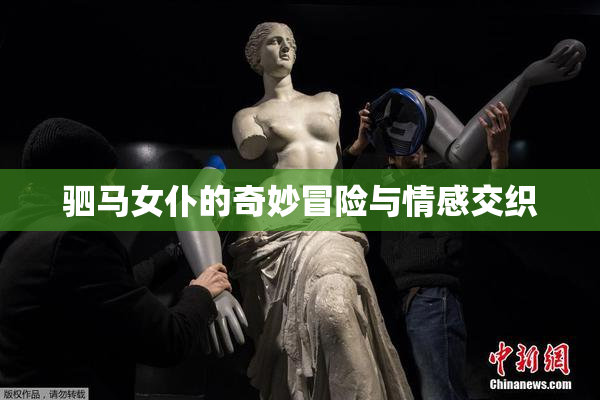 驷马女仆的奇妙冒险与情感交织
