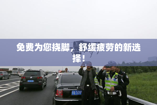 免费为您挠脚，舒缓疲劳的新选择！