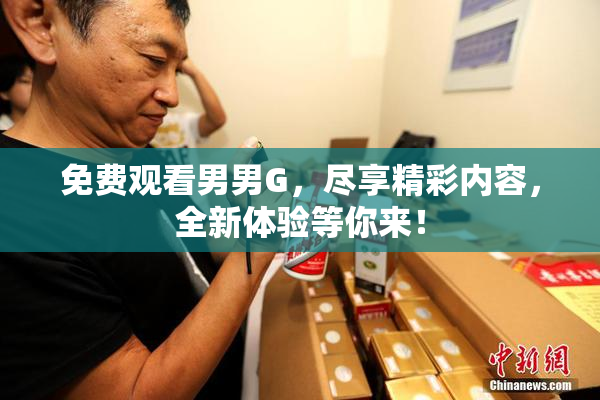 免费观看男男G，尽享精彩内容，全新体验等你来！