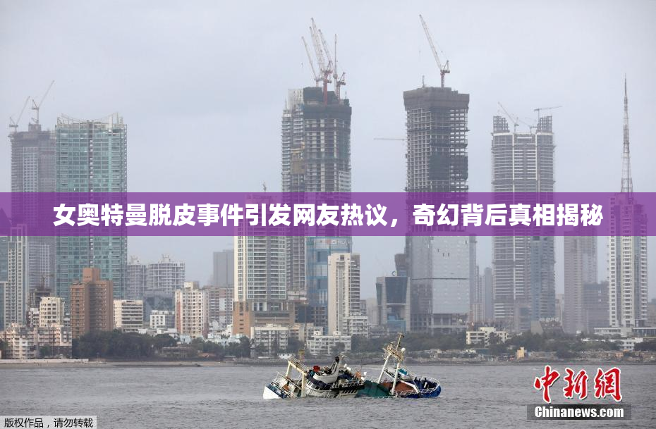 女奥特曼脱皮事件引发网友热议，奇幻背后真相揭秘