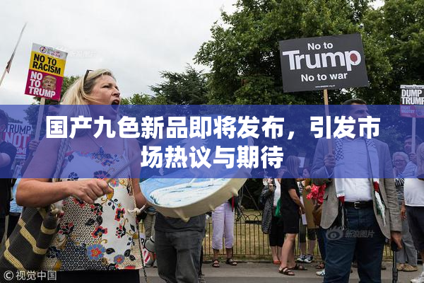 国产九色新品即将发布，引发市场热议与期待
