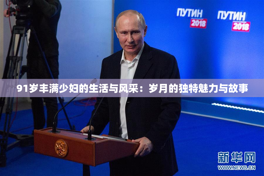 91岁丰满少妇的生活与风采：岁月的独特魅力与故事