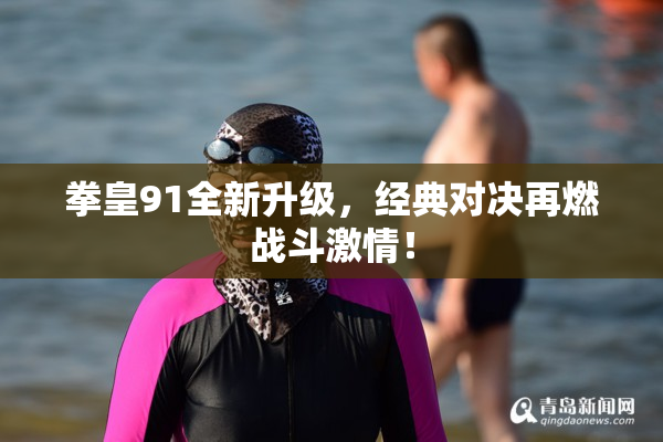 拳皇91全新升级，经典对决再燃战斗激情！
