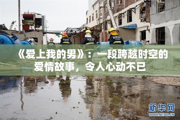 《爱上我的男》：一段跨越时空的爱情故事，令人心动不已