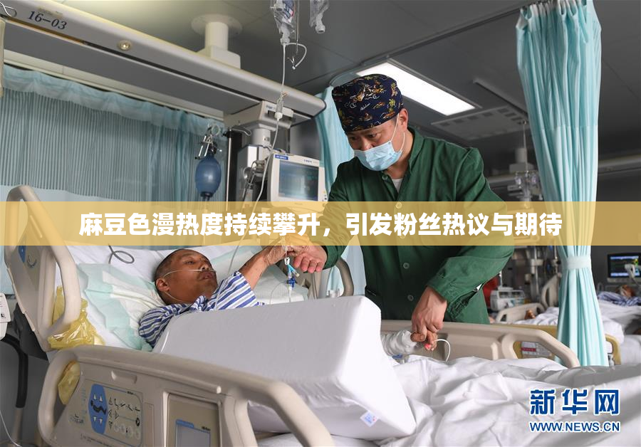 麻豆色漫热度持续攀升，引发粉丝热议与期待