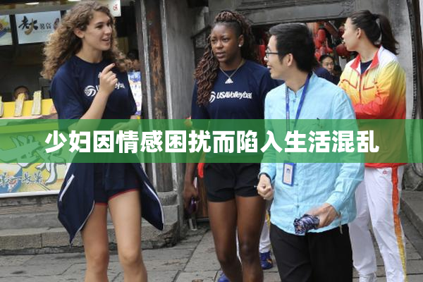 少妇因情感困扰而陷入生活混乱