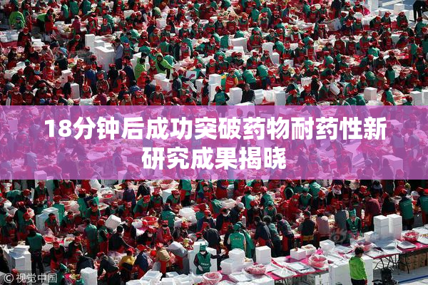 18分钟后成功突破药物耐药性新研究成果揭晓