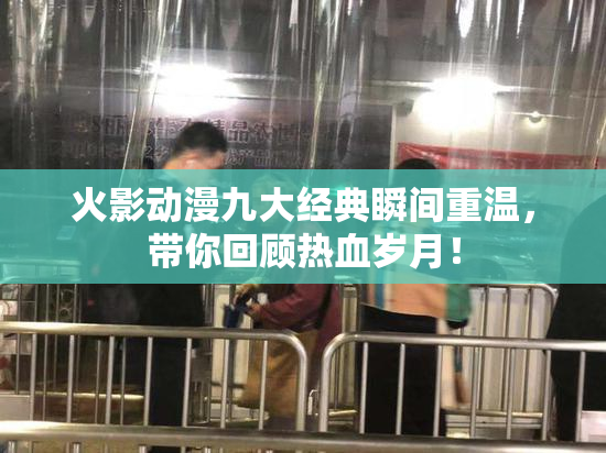 火影动漫九大经典瞬间重温，带你回顾热血岁月！