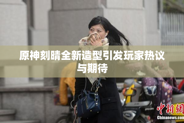 原神刻晴全新造型引发玩家热议与期待