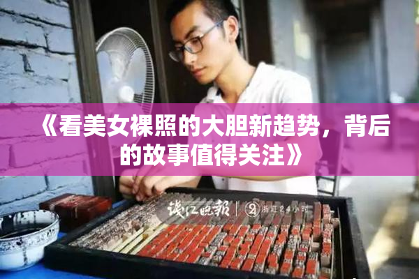 《看美女裸照的大胆新趋势，背后的故事值得关注》