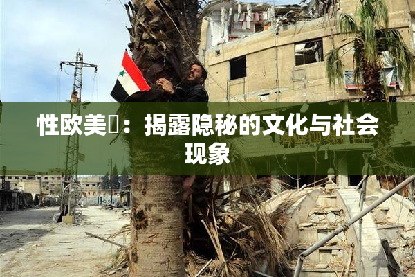 性欧美婬：揭露隐秘的文化与社会现象
