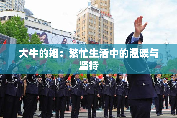 大牛的姐：繁忙生活中的温暖与坚持
