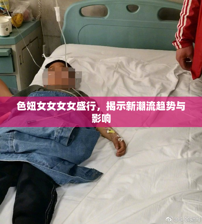 色妞女女女女盛行，揭示新潮流趋势与影响