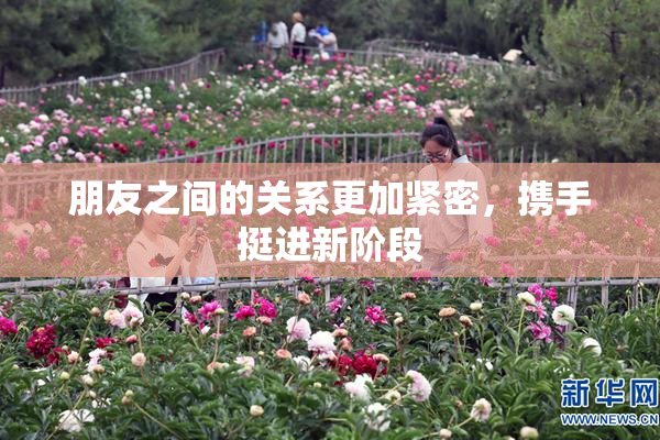 朋友之间的关系更加紧密，携手挺进新阶段