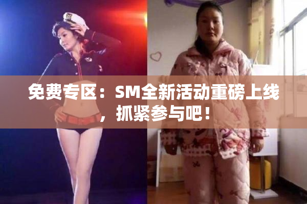 免费专区：SM全新活动重磅上线，抓紧参与吧！