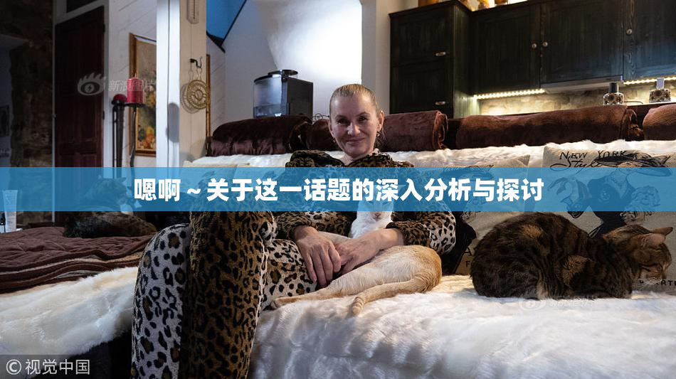 嗯啊～关于这一话题的深入分析与探讨