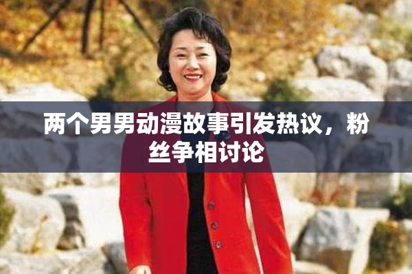 两个男男动漫故事引发热议，粉丝争相讨论