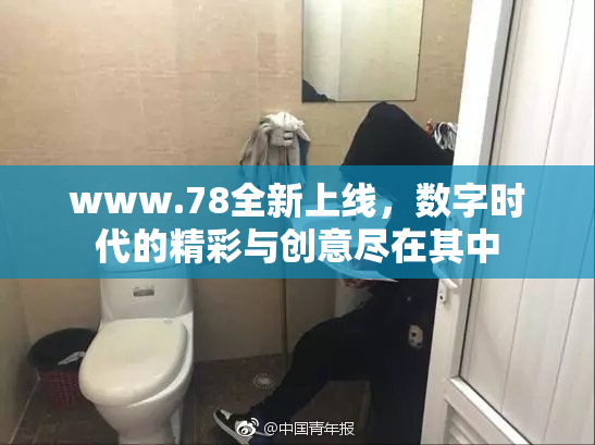 www.78全新上线，数字时代的精彩与创意尽在其中