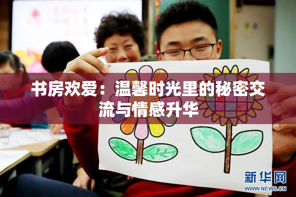 书房欢爱：温馨时光里的秘密交流与情感升华