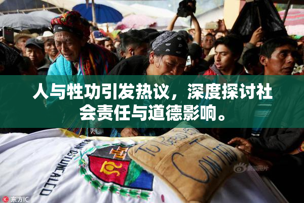 人与牲功引发热议，深度探讨社会责任与道德影响。