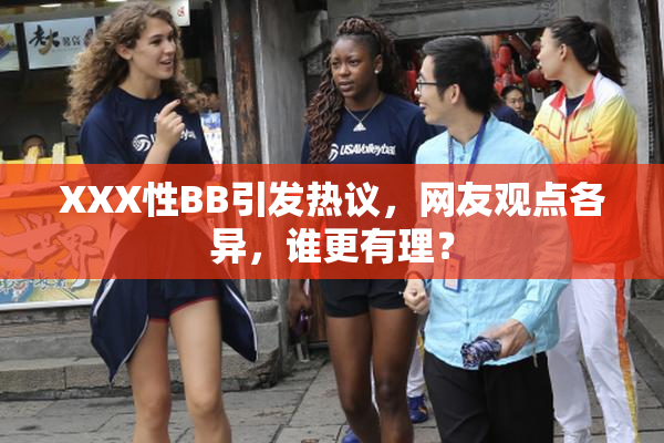 XXX性BB引发热议，网友观点各异，谁更有理？