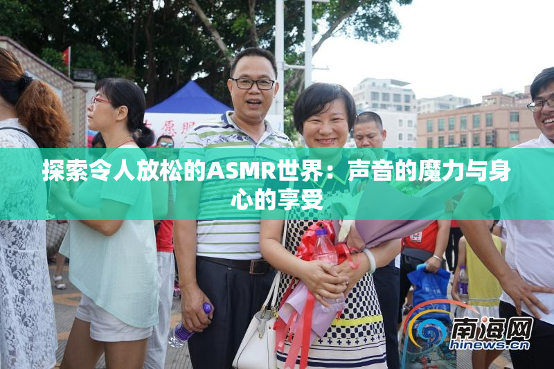 探索令人放松的ASMR世界：声音的魔力与身心的享受