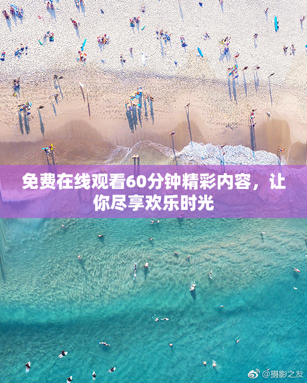 免费在线观看60分钟精彩内容，让你尽享欢乐时光