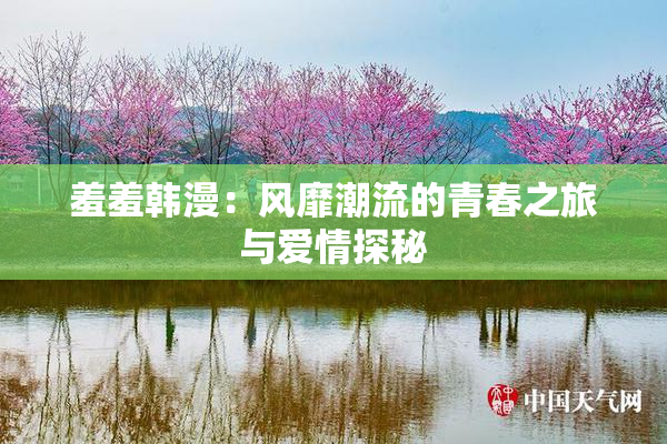 羞羞韩漫：风靡潮流的青春之旅与爱情探秘