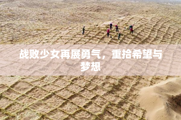 战败少女再展勇气，重拾希望与梦想