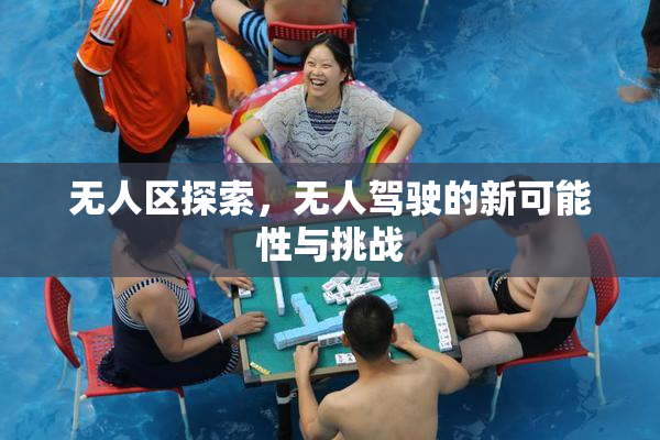 无人区探索，无人驾驶的新可能性与挑战