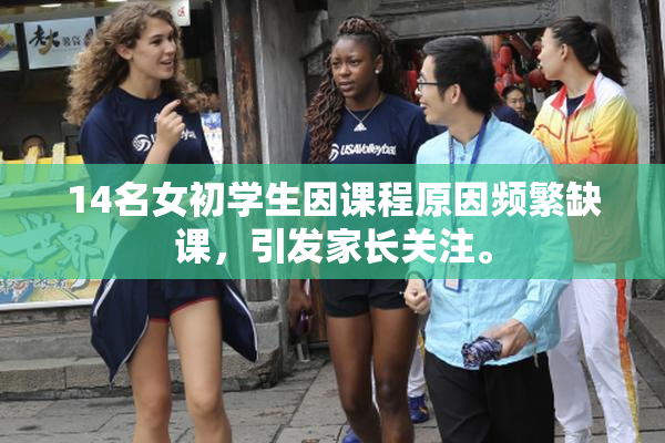 14名女初学生因课程原因频繁缺课，引发家长关注。
