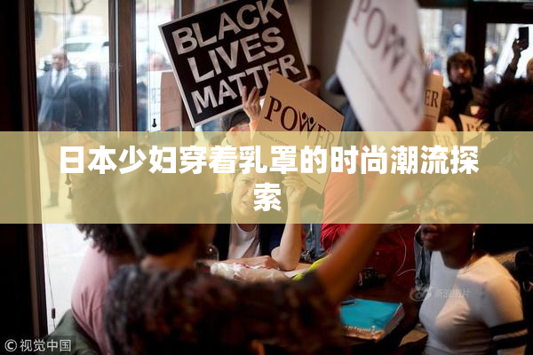 日本少妇穿着乳罩的时尚潮流探索