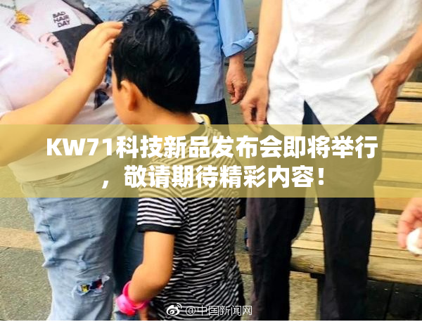 KW71科技新品发布会即将举行，敬请期待精彩内容！