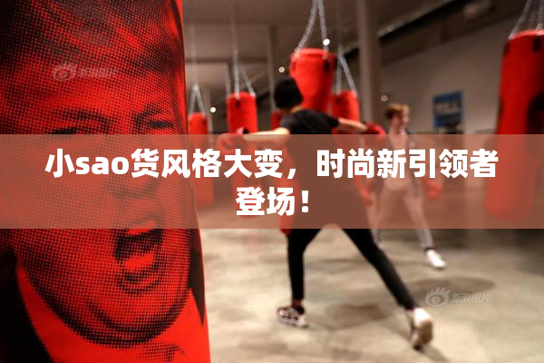 小sao货风格大变，时尚新引领者登场！